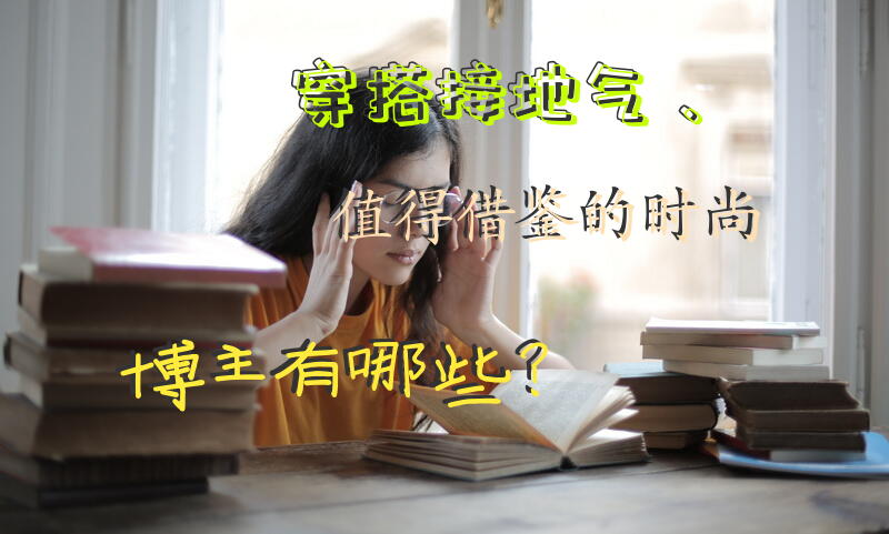 穿搭接地气、值得借鉴的时尚博主有哪些？