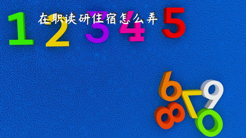 在职读研住宿怎么弄